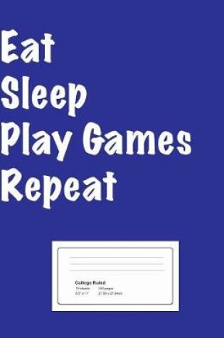 Cover of Eat Sleep Play Games Repeat College Ruled Composition Notebook - 8.5" x 11", 75 Sheets, 150 pages, (Notebooks for Students)