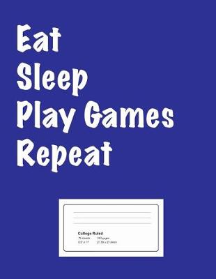 Book cover for Eat Sleep Play Games Repeat College Ruled Composition Notebook - 8.5" x 11", 75 Sheets, 150 pages, (Notebooks for Students)