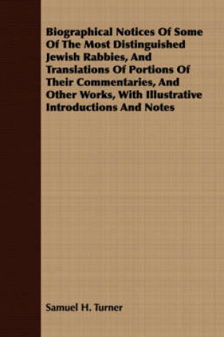 Cover of Biographical Notices Of Some Of The Most Distinguished Jewish Rabbies, And Translations Of Portions Of Their Commentaries, And Other Works, With Illustrative Introductions And Notes