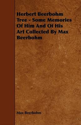 Book cover for Herbert Beerbohm Tree - Some Memories Of Him And Of His Art Collected By Max Beerbohm