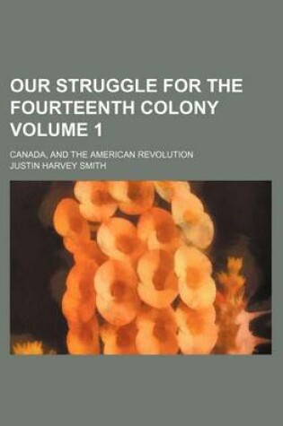 Cover of Our Struggle for the Fourteenth Colony Volume 1; Canada, and the American Revolution