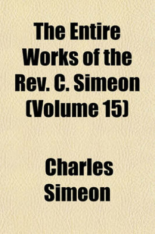 Cover of The Entire Works of the REV. C. Simeon (Volume 15)