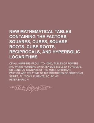 Book cover for New Mathematical Tables Containing the Factors, Squares, Cubes, Square Roots, Cube Roots, Reciprocals, and Hyperbolic Logarithms; Of All Numbers from