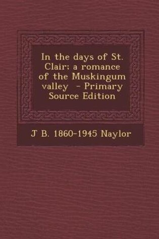 Cover of In the Days of St. Clair; A Romance of the Muskingum Valley - Primary Source Edition