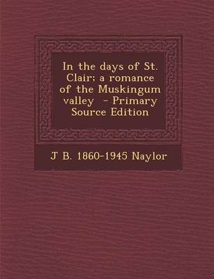 Book cover for In the Days of St. Clair; A Romance of the Muskingum Valley - Primary Source Edition