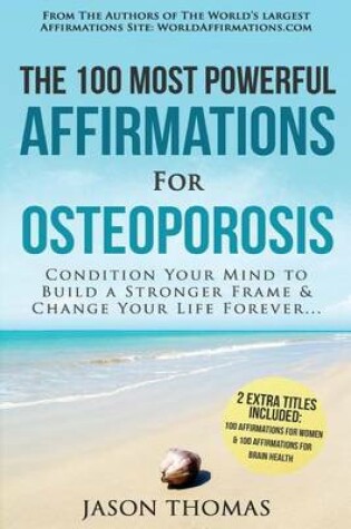 Cover of Affirmation the 100 Most Powerful Affirmations for Osteoporosis 2 Amazing Affirmative Bonus Books Included for Women & Brain Health