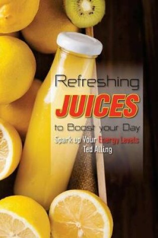 Cover of Refreshing Juices to Boost Your Day