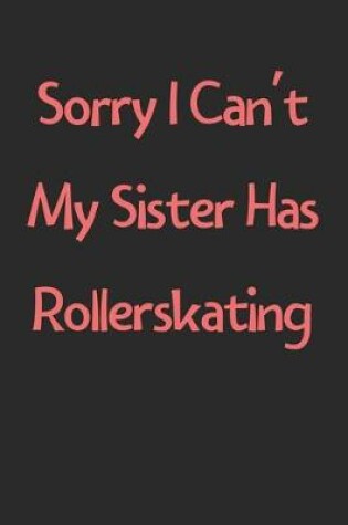 Cover of Sorry I Can't My Sister Has Rollerskating