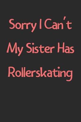 Book cover for Sorry I Can't My Sister Has Rollerskating