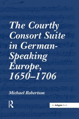 Cover of The Courtly Consort Suite in German-Speaking Europe, 1650-1706