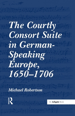 Book cover for The Courtly Consort Suite in German-Speaking Europe, 1650-1706