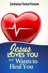 Book cover for Jesus Loves You And Wants To Heal You