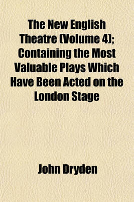 Book cover for The New English Theatre (Volume 4); Containing the Most Valuable Plays Which Have Been Acted on the London Stage