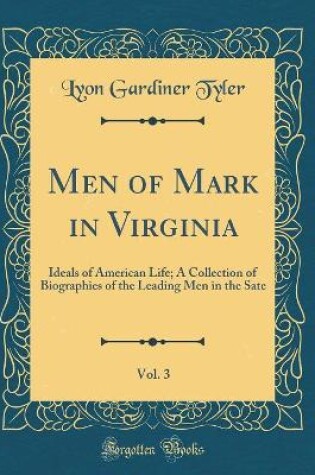 Cover of Men of Mark in Virginia, Vol. 3: Ideals of American Life; A Collection of Biographies of the Leading Men in the Sate (Classic Reprint)