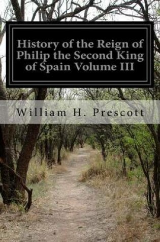 Cover of History of the Reign of Philip the Second King of Spain Volume III