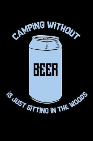 Cover of Camping Without Beer Is Just Sitting In The Woods
