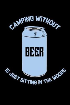 Book cover for Camping Without Beer Is Just Sitting In The Woods