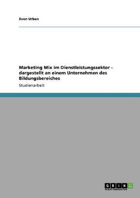 Book cover for Marketing Mix im Dienstleistungssektor - dargestellt an einem Unternehmen des Bildungsbereiches