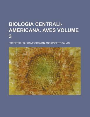 Book cover for Biologia Centrali-Americana. Aves Volume 3