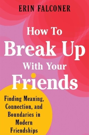 Cover of How to Break Up with Your Friends