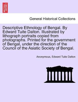 Book cover for Descriptive Ethnology of Bengal. By Edward Tuite Dalton. Illustrated by lithograph portraits copied from photographs. Printed for the government of Bengal, under the direction of the Council of the Asiatic Society of Bengal.