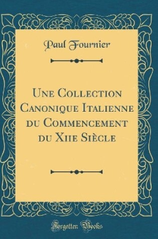 Cover of Une Collection Canonique Italienne Du Commencement Du Xiie Siecle (Classic Reprint)