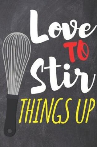 Cover of Blank Recipe Book "Love To Stir Things Up"