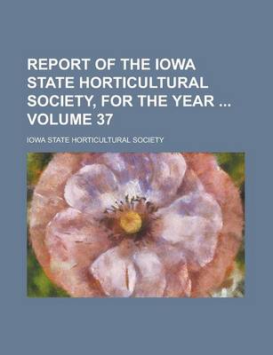 Book cover for Report of the Iowa State Horticultural Society, for the Year Volume 37