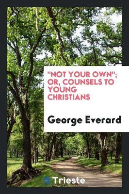 Book cover for Not Your Own; Or, Counsels to Young Christians