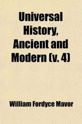 Cover of Universal History, Ancient and Modern (Volume 4); From the Earliest Records of Time, to the General Peace of 1801