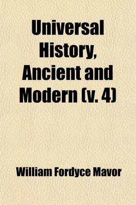 Book cover for Universal History, Ancient and Modern (Volume 4); From the Earliest Records of Time, to the General Peace of 1801