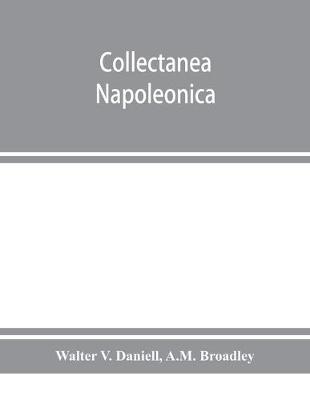 Book cover for Collectanea Napoleonica; being a catalogue of the collection of autographs, historical documents, broadsides, caricatures, drawings, maps, music, portraits, naval and military costume-plates, battle scenes, views, etc., etc. relating to Napoleon I. and h