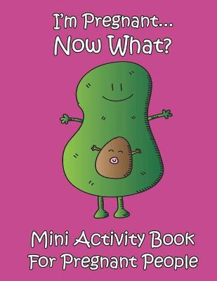 Book cover for I'm Pregnant...Now What? Mini Activity Book for Pregnant People