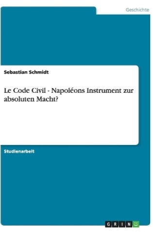 Cover of Le Code Civil - Napoleons Instrument zur absoluten Macht?