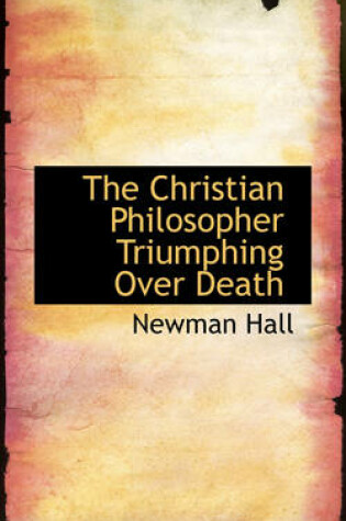 Cover of The Christian Philosopher Triumphing Over Death