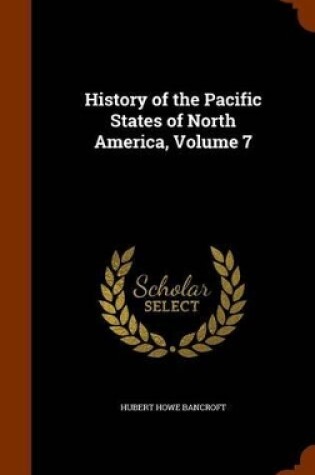 Cover of History of the Pacific States of North America, Volume 7