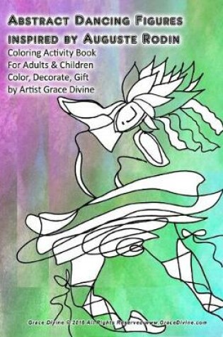 Cover of Abstract Dancing Figures inspired by Auguste Rodin Coloring Activity Book For Adults & Children Color, Decorate, Gift by Artist Grace Divine