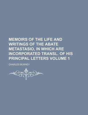 Book cover for Memoirs of the Life and Writings of the Abate Metastasio, in Which Are Incorporated Transl. of His Principal Letters Volume 1