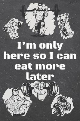 Book cover for I'm only here so I can eat more later