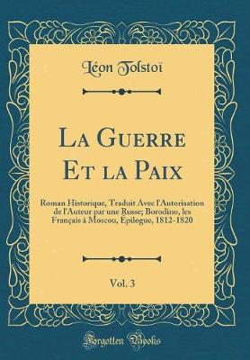 Book cover for La Guerre Et la Paix, Vol. 3: Roman Historique, Traduit Avec l'Autorisation de l'Auteur par une Russe; Borodino, les Français à Moscou, Épilogue, 1812-1820 (Classic Reprint)