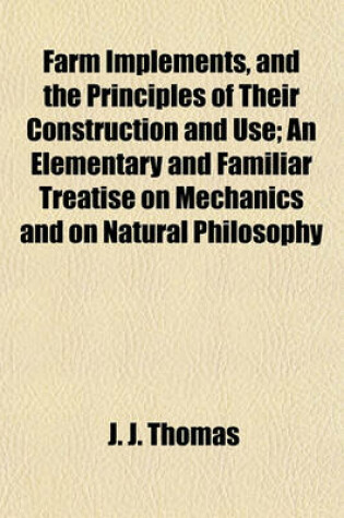 Cover of Farm Implements, and the Principles of Their Construction and Use; An Elementary and Familiar Treatise on Mechanics and on Natural Philosophy