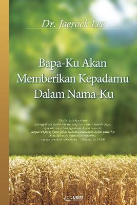 Book cover for Bapa-Ku Akan Memberikan Kepadamu Dalam Nama-Ku