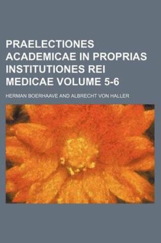 Cover of Praelectiones Academicae in Proprias Institutiones Rei Medicae Volume 5-6