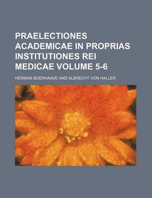 Book cover for Praelectiones Academicae in Proprias Institutiones Rei Medicae Volume 5-6