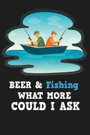 Cover of Beer & Fishing What More Could I Ask