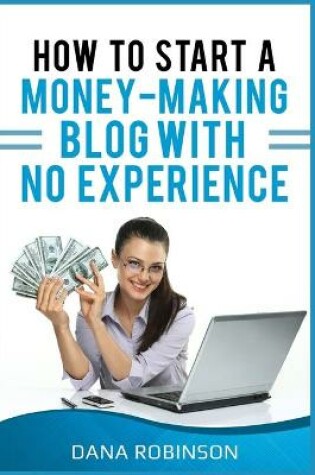 Cover of How To Start A Money Making Blog With No Experience