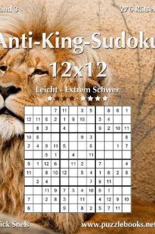 Cover of Anti-King-Sudoku 12x12 - Leicht bis Extrem Schwer - Band 3 - 276 Rätsel