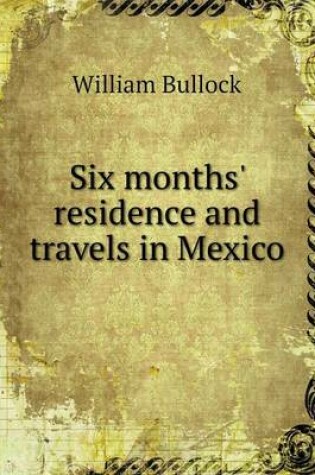 Cover of Six months' residence and travels in Mexico