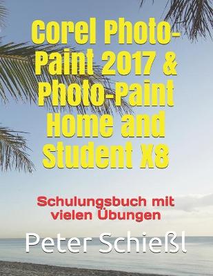 Book cover for Corel Photo-Paint 2017 & Photo-Paint Home and Student X8 - Schulungsbuch mit vielen UEbungen