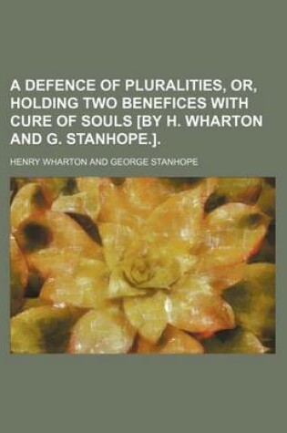 Cover of A Defence of Pluralities, Or, Holding Two Benefices with Cure of Souls [By H. Wharton and G. Stanhope.].